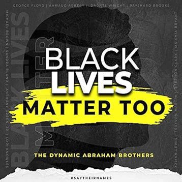 The Dynamic Abraham Brothers - Black Lives Matter Too