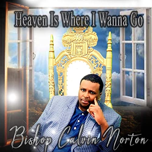 Bishop Calvin Norton - Heaven Is Where I Wanna Go