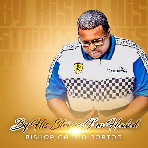 Bishop Calvin Norton - By His Stripes I'm Healed