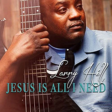 Larry Hill - Jesus Is All I Need