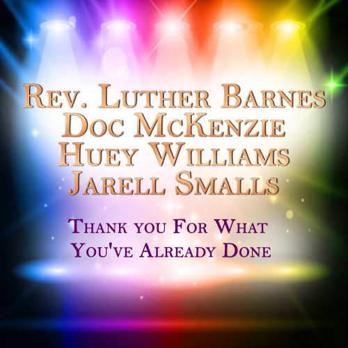 Rev. Luther Barnes, Doc McKenzie, Huey Williams & Jarell Smalls - Thank You For What You've Already Done